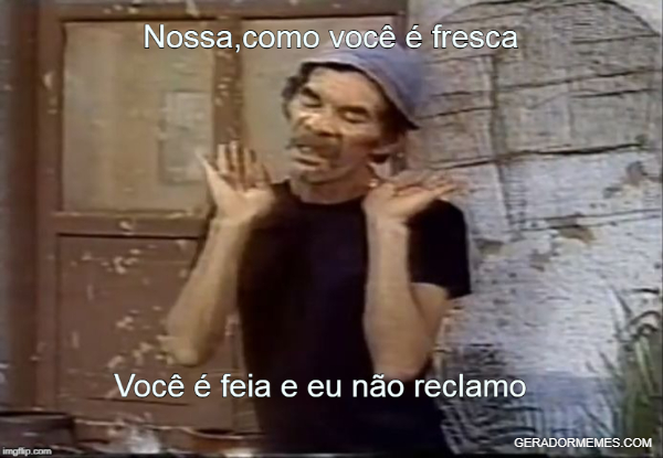 Nossa,como vcoê é fresca